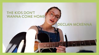 The Kids Don&#39;t Wanna Come Home - Declan McKenna (Cover)