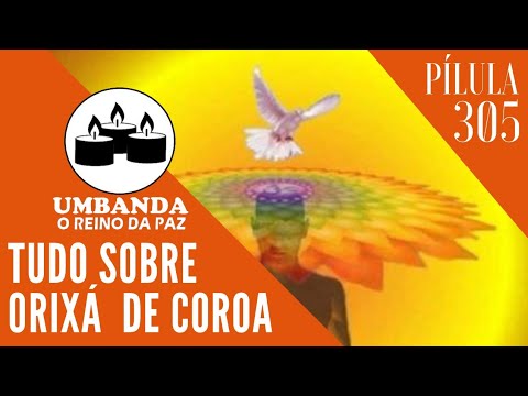 #305 - Umbanda Pill - CROWN ORIXÁ, the FRONT ORIXÁ