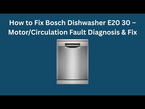 How to Fix Bosch Dishwasher E20 30 – Motor/Circulation Fault Diagnosis & Fix