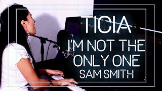 ❤ I'M NOT THE ONLY ONE - SAM SMITH cover by TICIA ♫