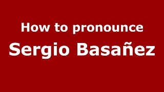 How to pronounce Sergio Basañez