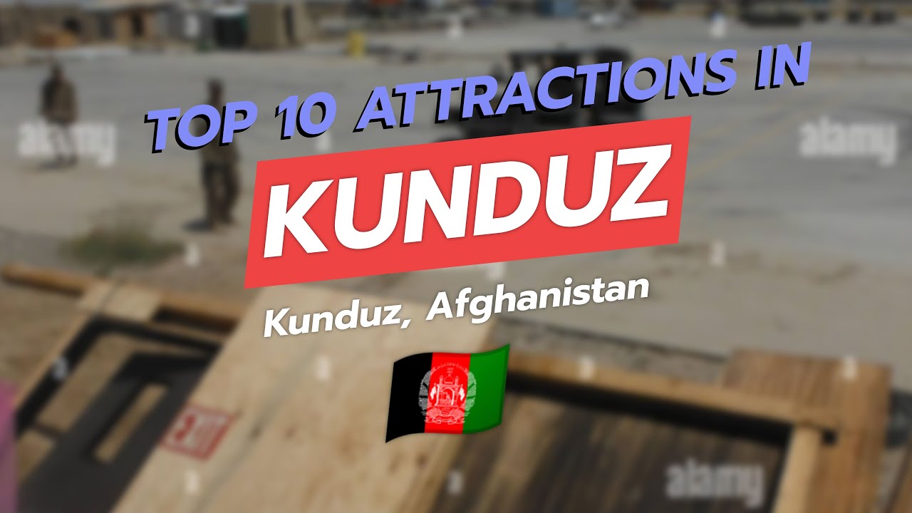 🌍 Top 10 Attractions in Kunduz, Afghanistan 🇦🇫