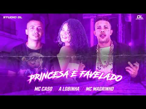 MC CASO FEAT : MC MAGRINHO E A LOBINHA - PRINCESA E FAVELADO