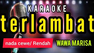 Download lagu Karaoke TERLAMBAT Wawa Marisa full lirik nada CEWE mp3 Download lagu Karaoke TERLAMBAT Wawa Marisa full lirik nada CEWE mp3