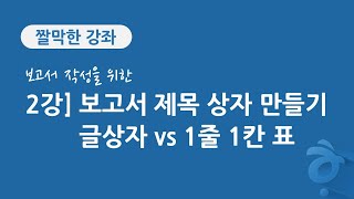 2강 보고서 작성을 위한 한글 문서 편집] 보고서 제목 상자 만들기 글상자 vs 1줄 1칸 표