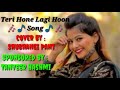 Tera Hone Laga Hoon Female Version Cover By Shubhangi Pant