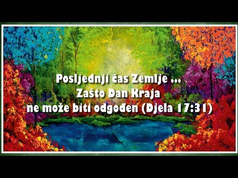 NOVA ZEMLJA - 10. Posljednji čas Zemlje ... Zašto Dan Kraja ne može biti odgođen (Djela 17:31)