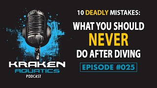 Kraken Aquatics Podcast #025 - 10 Deadly Mistakes: What You Should NEVER Do After Diving