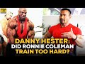 Danny Hester Answers: Did Ronnie Coleman Train Too Hard?