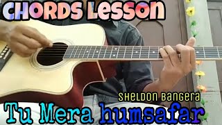 Tu mera humsafar song ft.sheldon bangera complete lesson with chords and lyrics