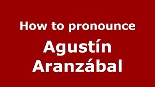 How to pronounce Agustín Aranzábal