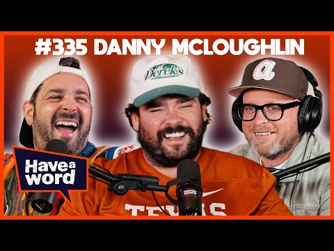 Danny McLoughlin | Have A Word Podcast #335