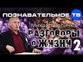 Разговоры о жизни 2 (Познавательное ТВ, Михаил Величко) 