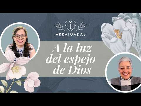 A la luz del espejo de Dios | Arraigadas