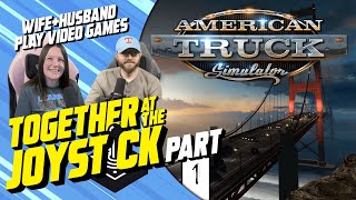 Hubby & Wife play American Truck Simulator (Part 1)