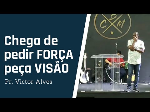 PARE DE PEDIR FORÇA, PEÇA VISÃO - Pr. VICTOR ALVES