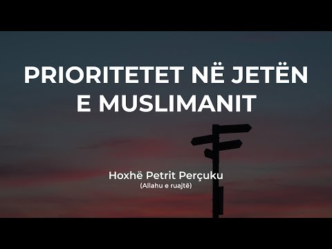 Prioritetet në jetën e muslimanit - Hoxhë Petrit Perçuku