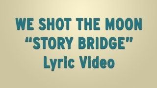 We Shot The Moon - &quot;Story Bridge&quot; - Lyric Video