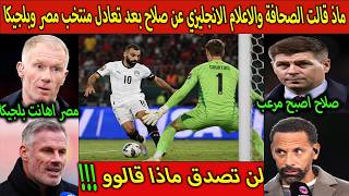 بالفديو ماذ قالت الصحافة والاعلام الانجليزي عن صلاح بعد تعادل منتخب مصر وبلجيكا لن تصدق ماذا قالوو!!