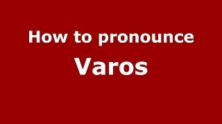 How to pronounce Varos