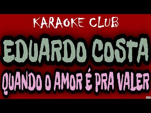 EDUARDO COSTA - QUANDO O AMOR É PRA VALER ( KARAOKÊ )