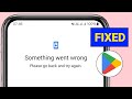 Something Went Wrong Please Go Back And Try Again Fix Play Store Something Went Wrong