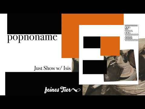 Popnoname - Just Show w/ Isis (Feines Tier 021)