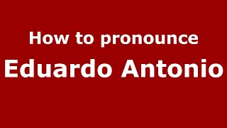 How to pronounce Eduardo Antonio