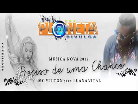 Mc Milton Part. Luana Vital - Preciso De Uma Chance...:::LANÇAMENTO 2015:::... (PMD)
