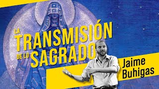 Jaime Buhigas - La transmisión de lo sagrado