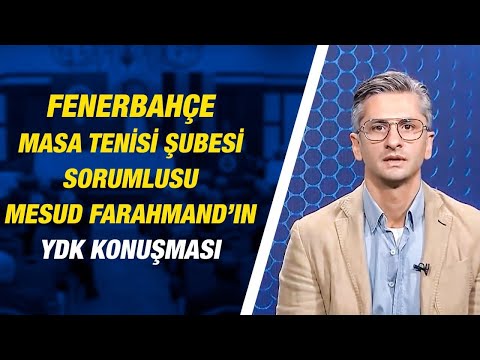 Fenerbahçe Masa Tenisi Şubesi Sorumlusu Mesud Fagihi Farahmand'ın YDK Konuşması