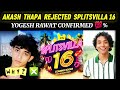 OMG Akash Thapa REJECTED Splitsvilla 16 WHY Yogesh Rawat In Splitsvilla 16 CONFIRMED