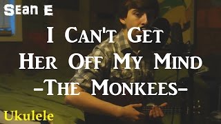 Ukulele Cover - I Can&#39;t Get Her Off My Mind by The Monkees
