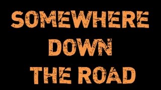 SOMEWHERE DOWN THE ROAD LYRIC VIDEO