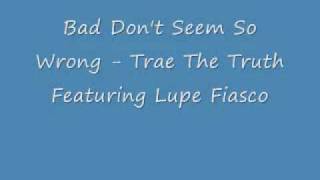 Trae The Truth Featuring Lupe Fiasco - Bad Don&#39;t Seem So Wrong