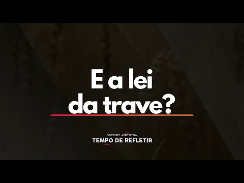 E a lei da trave? - Tempo de Refletir 2625