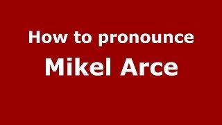 How to pronounce Mikel Arce