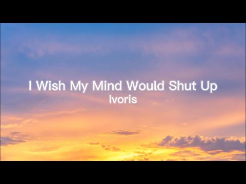 Ivoris - I WISH MY MIND WOULD SHUT UP [Lyrics/Sped Up]