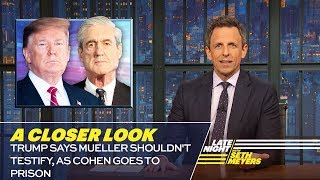 Trump Says Mueller Shouldn&#39;t Testify, as Cohen Goes to Prison: A Closer Look