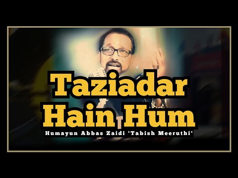 Taziadar hain hum- Humayun Abbas Zaidi "Tabish Meeruthi"