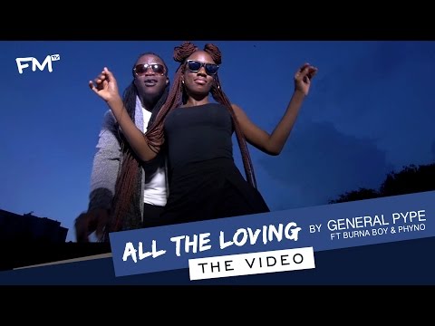 General Pype - All the Loving (feat. Burna Boy & Phyno)
