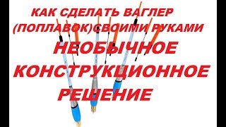 Как сделать поплавок ваглер своими руками
