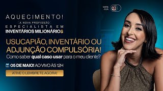 USUCAPIÃO, INVENTÁRIO OU ADJUNÇÃO COMPULSÓRIA! Como saber qual caso usar para o meu cliente?