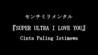 Centimillimental - SUPER ULTRA I LOVE YOU 【Lyrics & Indonesian Translations】