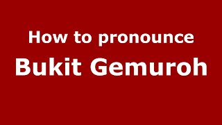How to pronounce Bukit Gemuroh