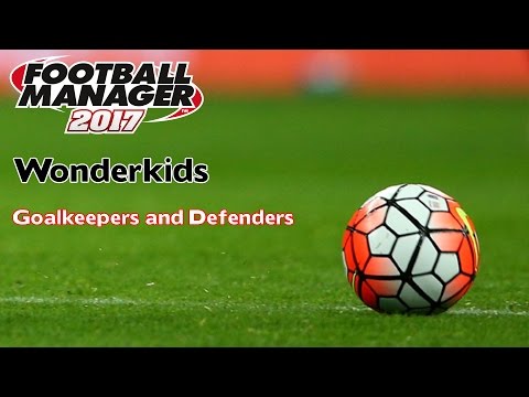 Football Manager 2017 Wonderkids Goalkeepers and Defenders