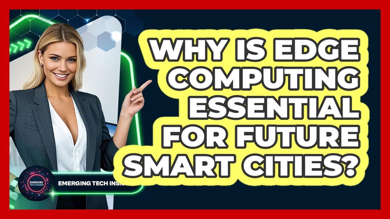 Why Is Edge Computing Essential For Future Smart Cities? - Emerging Tech Insider