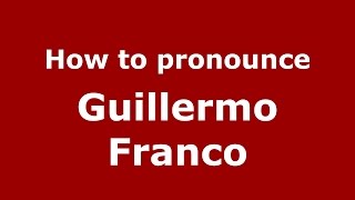 How to pronounce Guillermo Franco