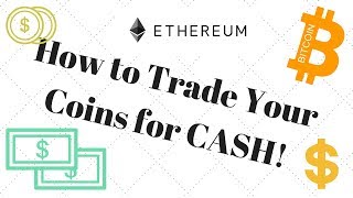 How to Trade Your Cryptocurrency (Bitcoin, Ethereum etc.) For Cash!