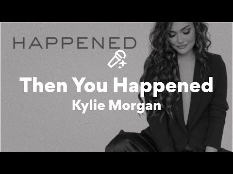 Kylie Morgan, Then You Happened (Lyrics)